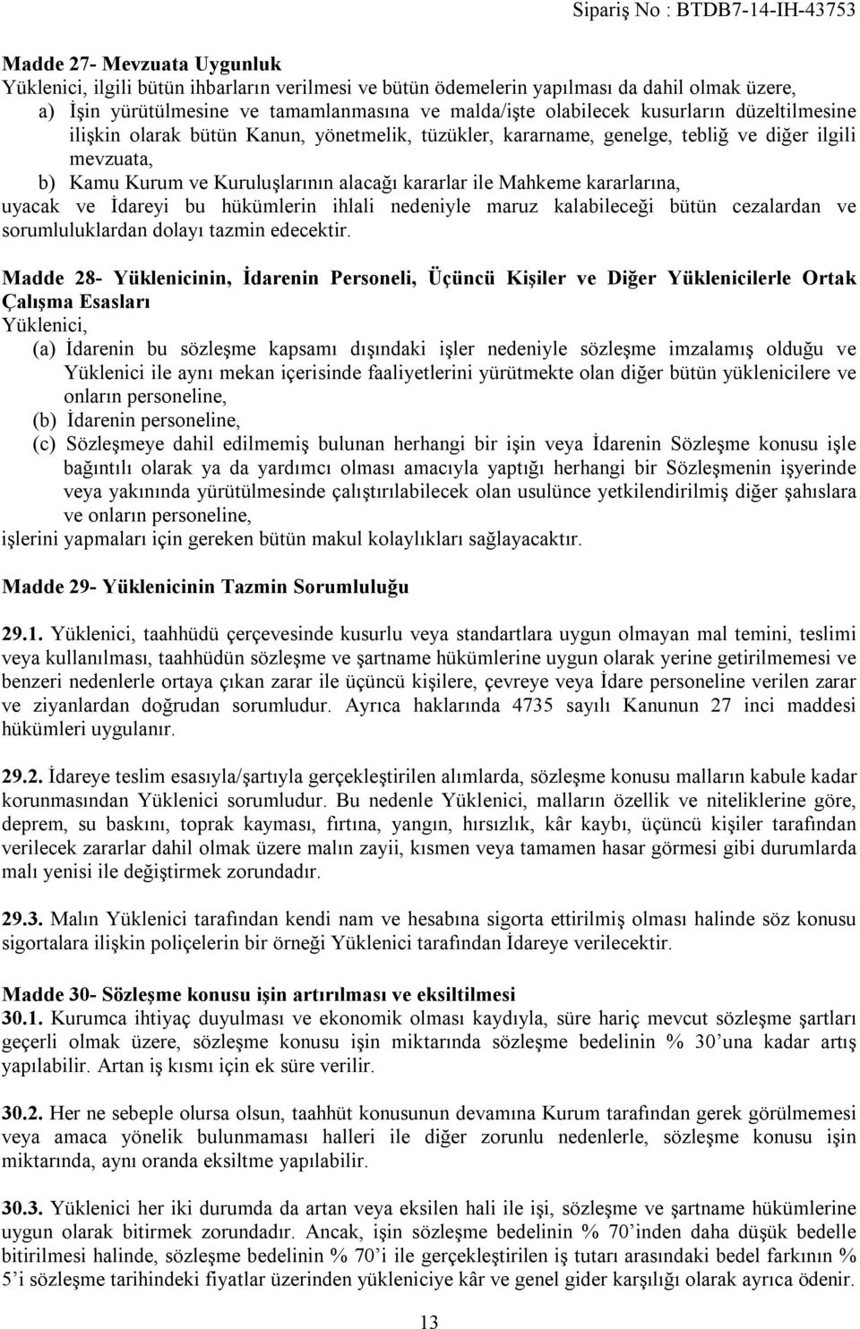 kararlar ile Mahkeme kararlarına, uyacak ve İdareyi bu hükümlerin ihlali nedeniyle maruz kalabileceği bütün cezalardan ve sorumluluklardan dolayı tazmin edecektir.