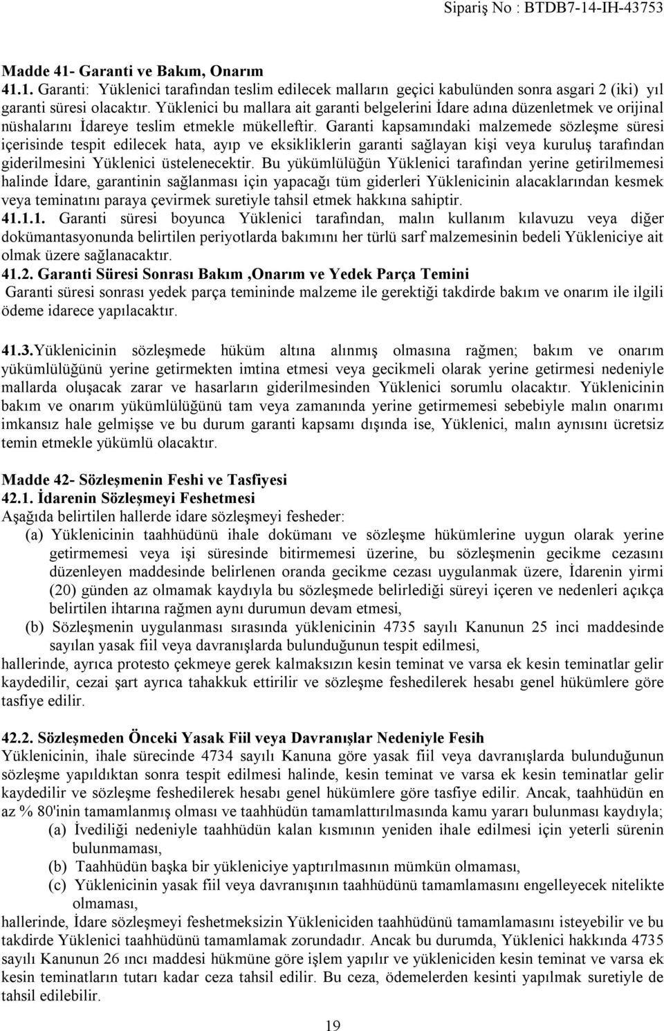 Garanti kapsamındaki malzemede sözleşme süresi içerisinde tespit edilecek hata, ayıp ve eksikliklerin garanti sağlayan kişi veya kuruluş tarafından giderilmesini Yüklenici üstelenecektir.