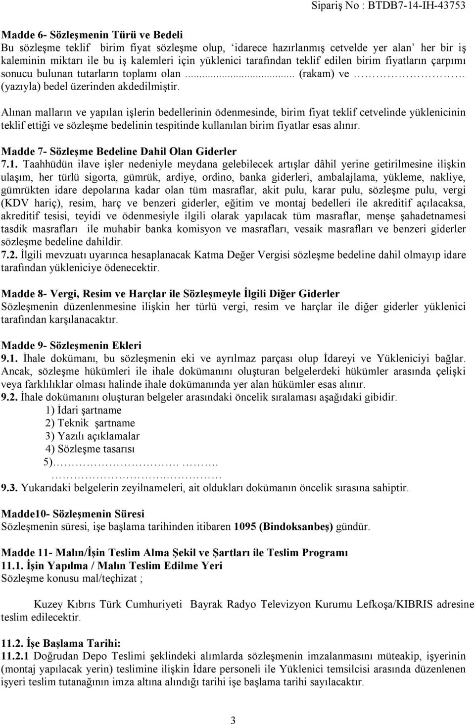 Alınan malların ve yapılan işlerin bedellerinin ödenmesinde, birim fiyat teklif cetvelinde yüklenicinin teklif ettiği ve sözleşme bedelinin tespitinde kullanılan birim fiyatlar esas alınır.