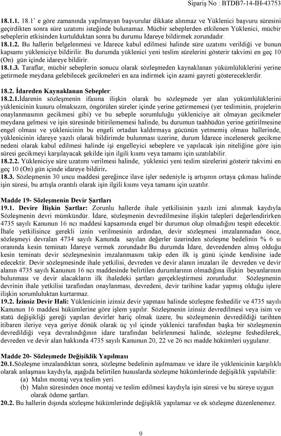 Bu hallerin belgelenmesi ve İdarece kabul edilmesi halinde süre uzatımı verildiği ve bunun kapsamı yükleniciye bildirilir.