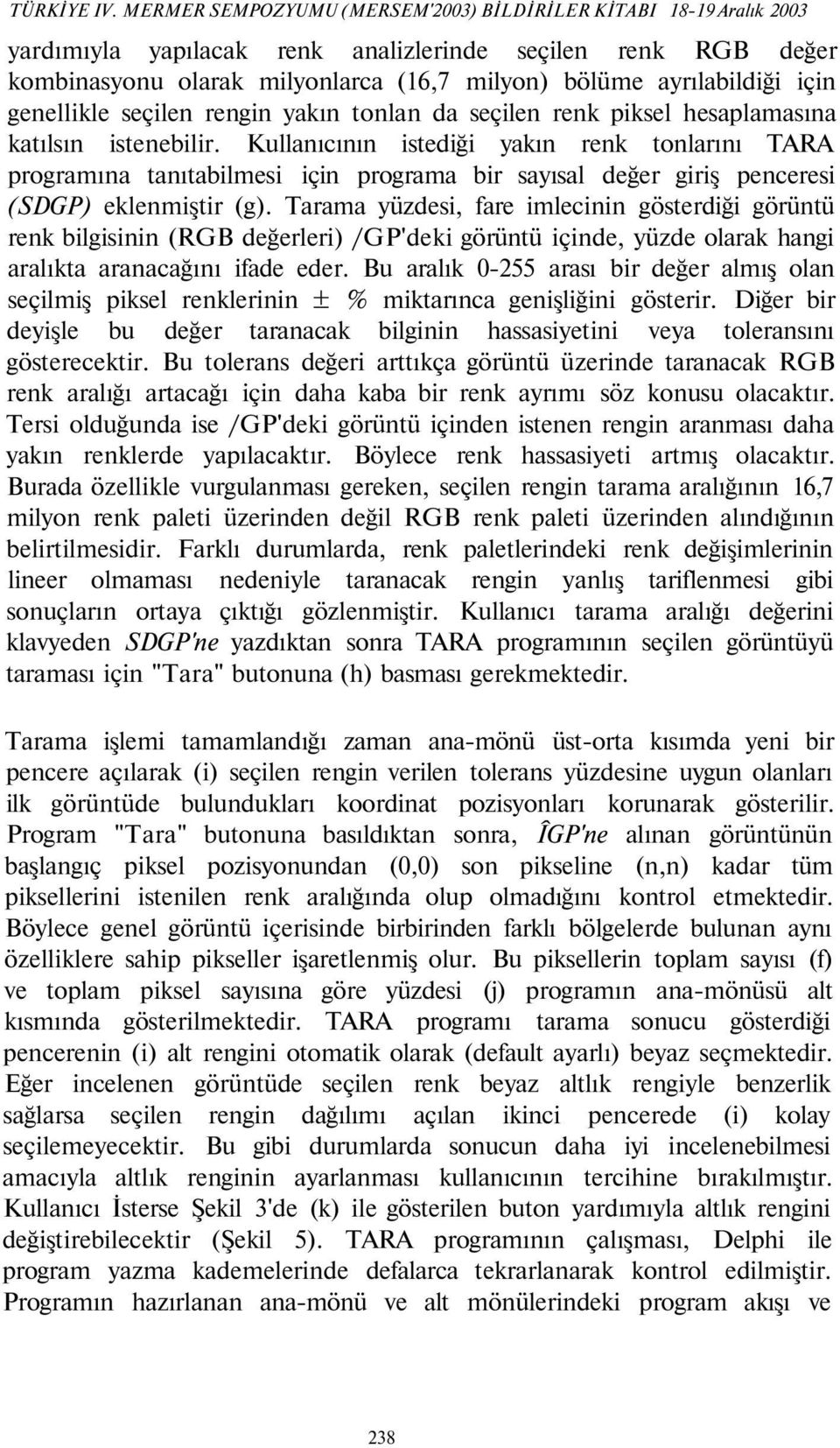 için genellikle seçilen rengin yakın tonlan da seçilen renk piksel hesaplamasına katılsın istenebilir.