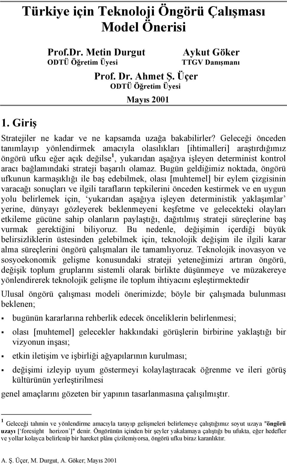 Geleceği önceden tanımlayıp yönlendirmek amacıyla olasılıkları [ihtimalleri] araştırdığımız öngörü ufku eğer açık değilse 1, yukarıdan aşağıya işleyen determinist kontrol aracı bağlamındaki strateji