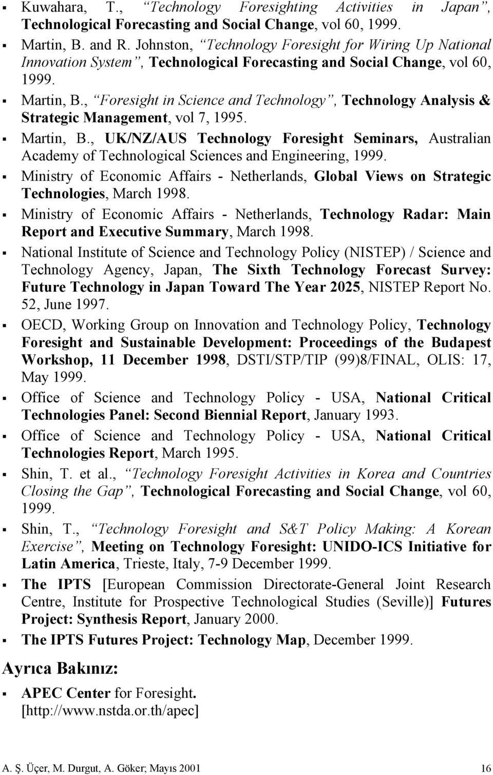 , Foresight in Science and Technology, Technology Analysis & Strategic Management, vol 7, 1995. Martin, B.