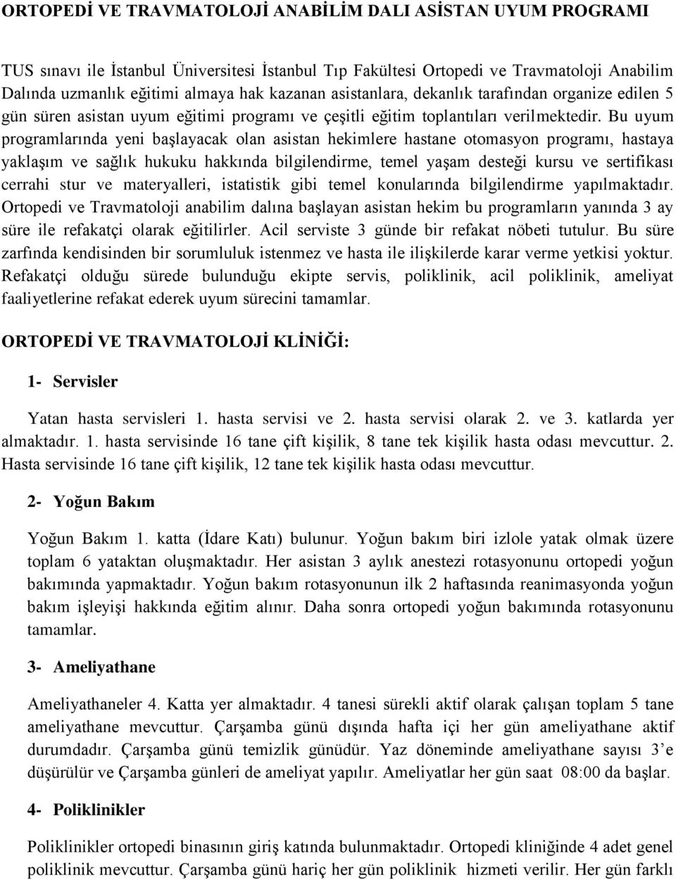 Bu uyum programlarında yeni başlayacak olan asistan hekimlere hastane otomasyon programı, hastaya yaklaşım ve sağlık hukuku hakkında bilgilendirme, temel yaşam desteği kursu ve sertifikası cerrahi