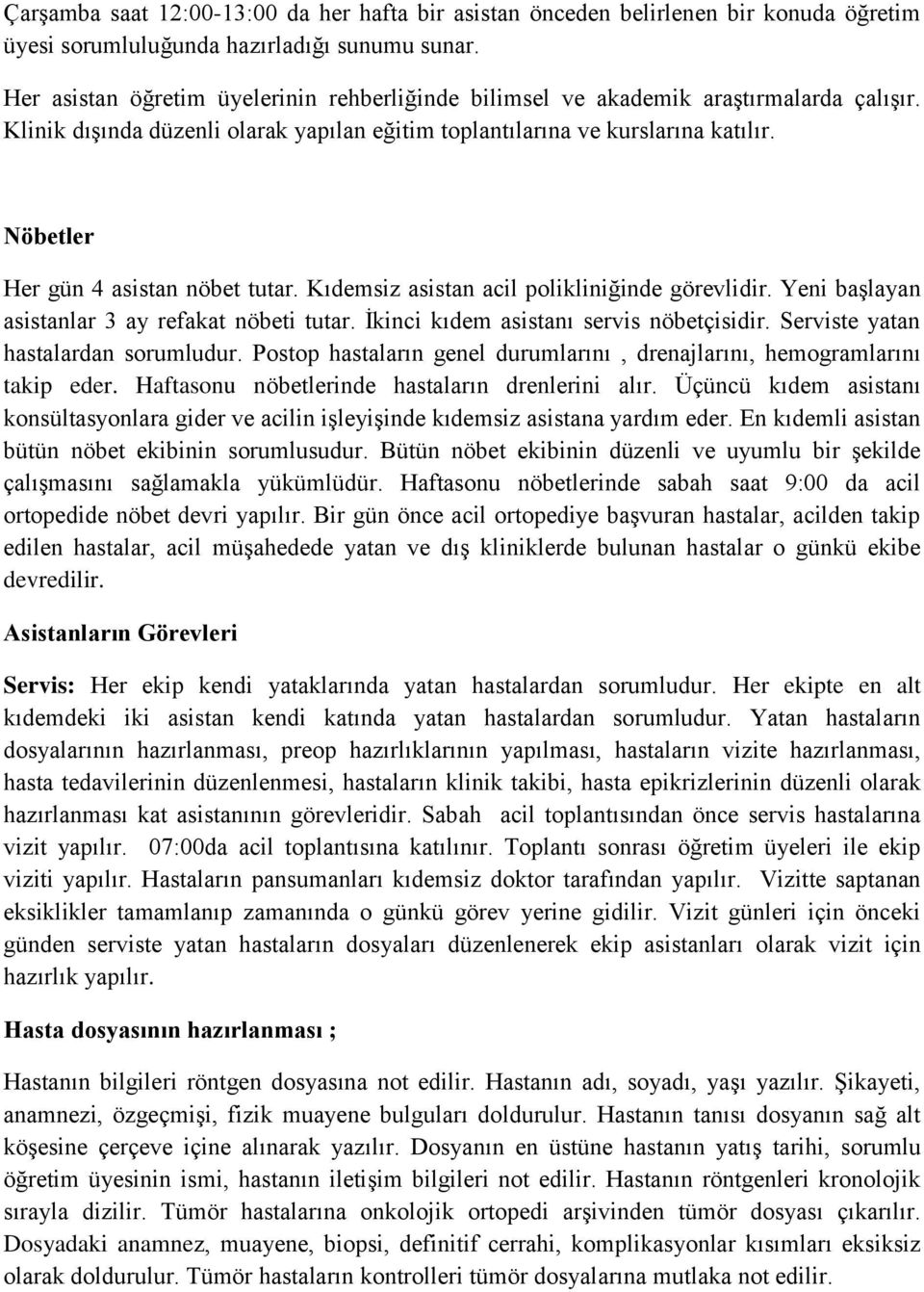 Nöbetler Her gün 4 asistan nöbet tutar. Kıdemsiz asistan acil polikliniğinde görevlidir. Yeni başlayan asistanlar 3 ay refakat nöbeti tutar. İkinci kıdem asistanı servis nöbetçisidir.