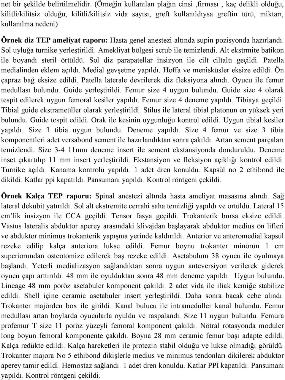 ameliyat raporu: Hasta genel anestezi altında supin pozisyonda hazırlandı. Sol uyluğa turnike yerleştirildi. Amekliyat bölgesi scrub ile temizlendi. Alt ekstrmite batikon ile boyandı steril örtüldü.