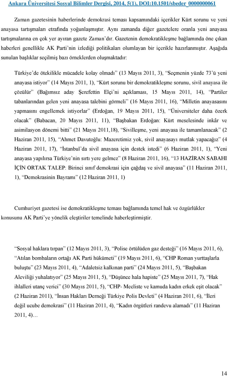 Gazetenin demokratikleşme bağlamında öne çıkan haberleri genellikle AK Parti nin izlediği politikaları olumlayan bir içerikle hazırlanmıştır.