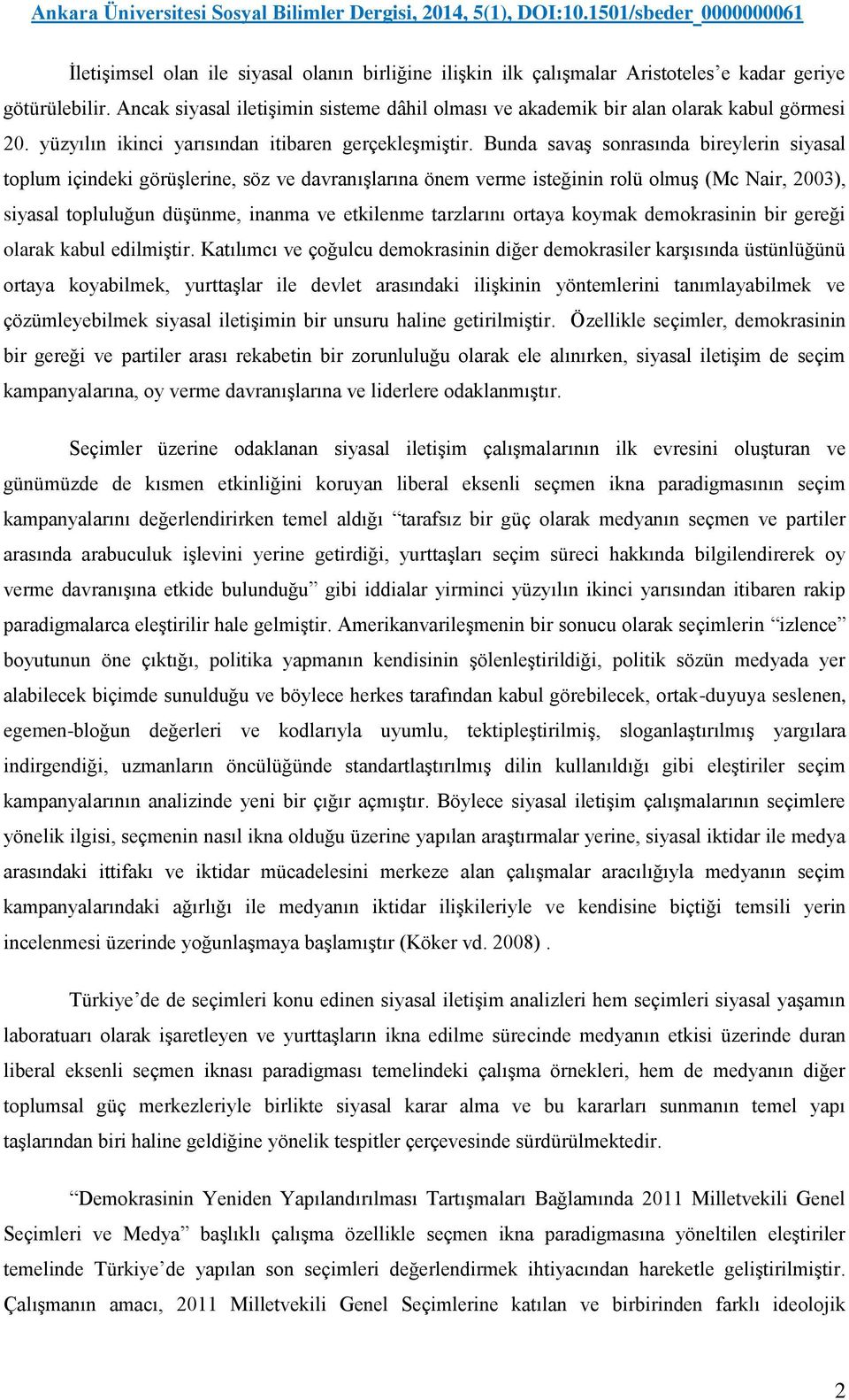 Bunda savaş sonrasında bireylerin siyasal toplum içindeki görüşlerine, söz ve davranışlarına önem verme isteğinin rolü olmuş (Mc Nair, 2003), siyasal topluluğun düşünme, inanma ve etkilenme