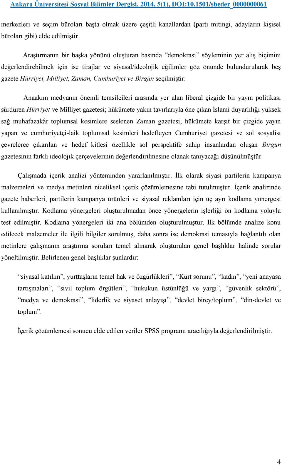 Hürriyet, Milliyet, Zaman, Cumhuriyet ve Birgün seçilmiştir: Anaakım medyanın önemli temsilcileri arasında yer alan liberal çizgide bir yayın politikası sürdüren Hürriyet ve Milliyet gazetesi;