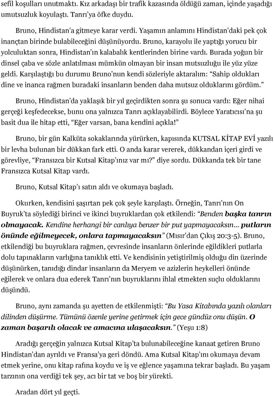 Burada yoğun bir dinsel çaba ve sözle anlatılması mümkün olmayan bir insan mutsuzluğu ile yüz yüze geldi.