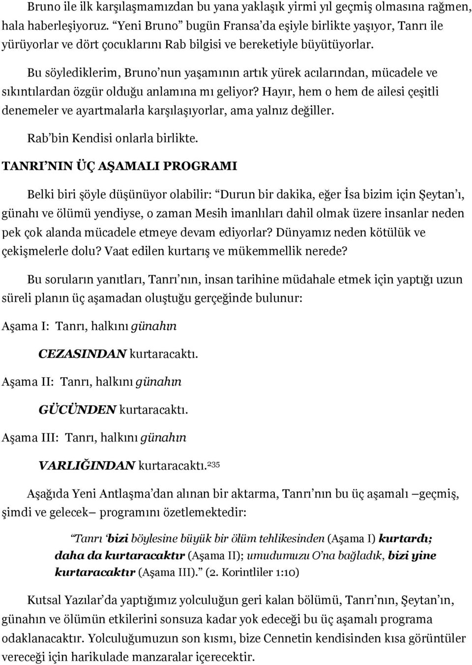 Bu söylediklerim, Bruno nun yaşamının artık yürek acılarından, mücadele ve sıkıntılardan özgür olduğu anlamına mı geliyor?