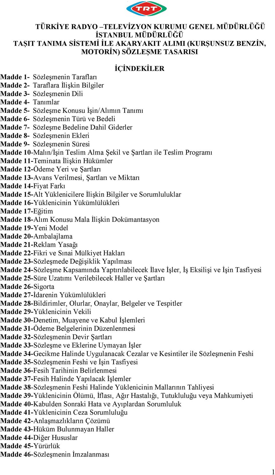 Giderler Madde 8- Sözleşmenin Ekleri Madde 9- Sözleşmenin Süresi Madde 10-Malın/Đşin Teslim Alma Şekil ve Şartları ile Teslim Programı Madde 11-Teminata Đlişkin Hükümler Madde 12-Ödeme Yeri ve