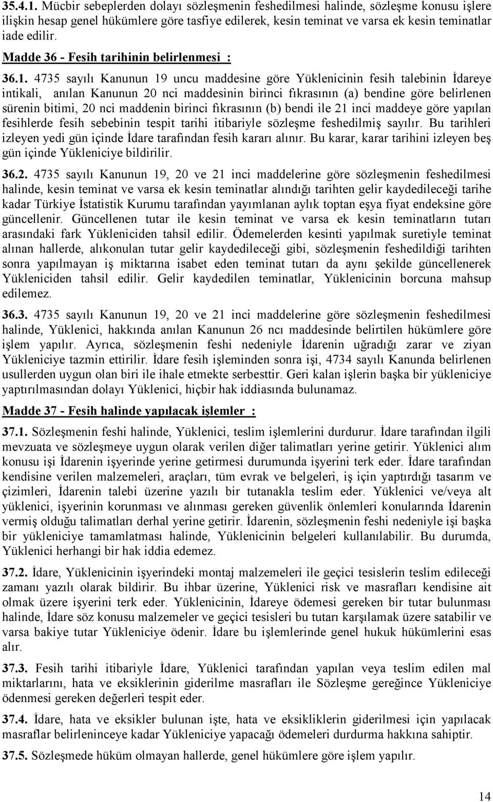 4735 sayılı Kanunun 19 uncu maddesine göre Yüklenicinin fesih talebinin Đdareye intikali, anılan Kanunun 20 nci maddesinin birinci fıkrasının (a) bendine göre belirlenen sürenin bitimi, 20 nci