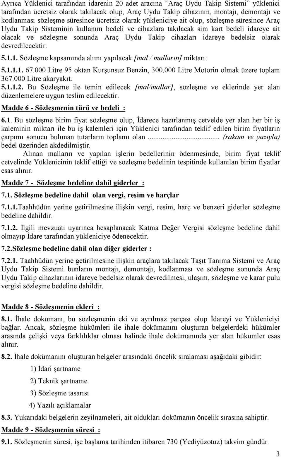 Takip cihazları idareye bedelsiz olarak devredilecektir. 5.1.1. Sözleşme kapsamında alımı yapılacak [mal / malların] miktarı: 5.1.1.1. 67.000 Litre 95 oktan Kurşunsuz Benzin, 300.