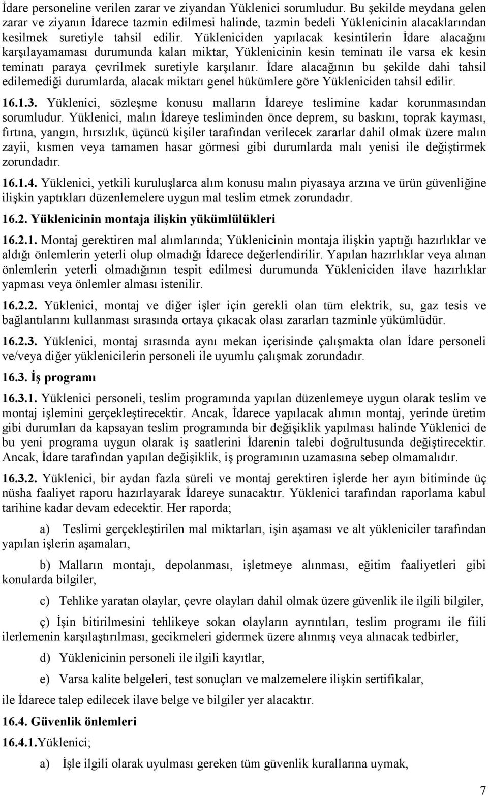 Yükleniciden yapılacak kesintilerin Đdare alacağını karşılayamaması durumunda kalan miktar, Yüklenicinin kesin teminatı ile varsa ek kesin teminatı paraya çevrilmek suretiyle karşılanır.