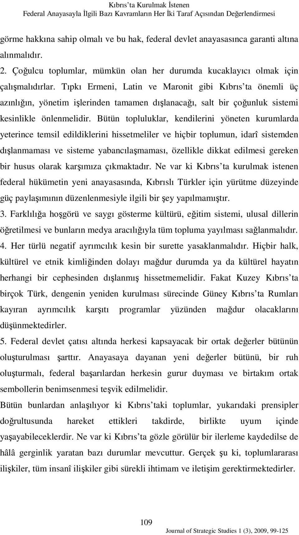 Tıpkı Ermeni, Latin ve Maronit gibi Kıbrıs ta önemli üç azınlığın, yönetim işlerinden tamamen dışlanacağı, salt bir çoğunluk sistemi kesinlikle önlenmelidir.