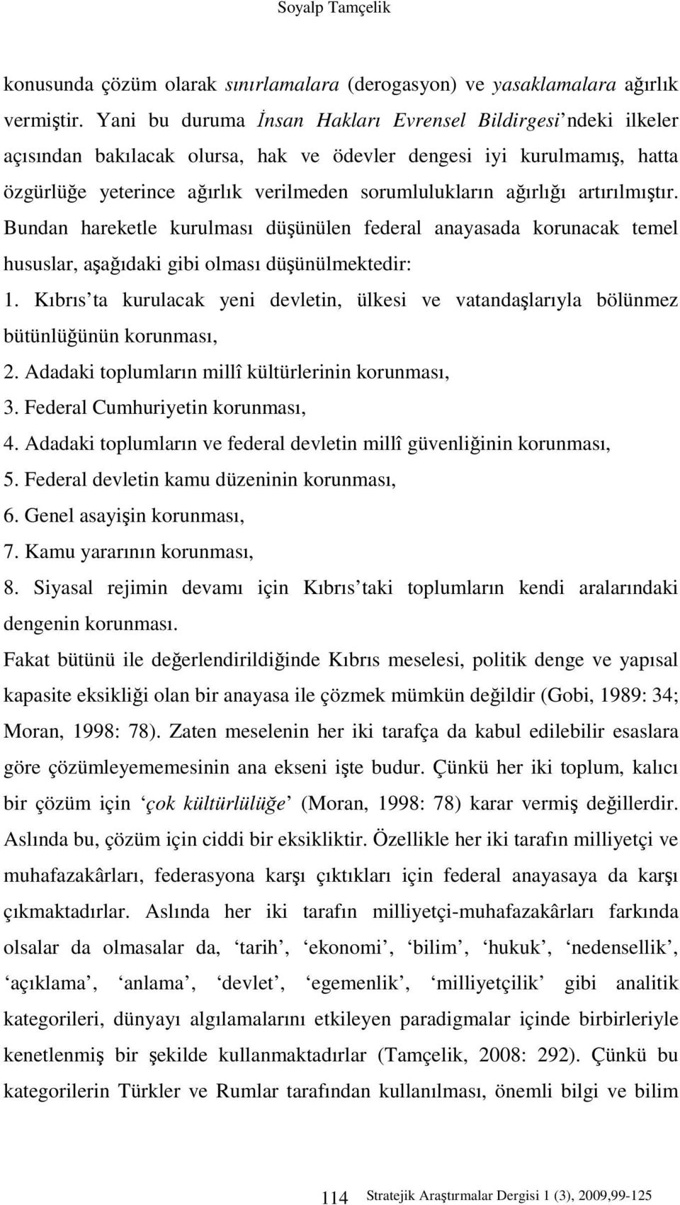 artırılmıştır. Bundan hareketle kurulması düşünülen federal anayasada korunacak temel hususlar, aşağıdaki gibi olması düşünülmektedir: 1.