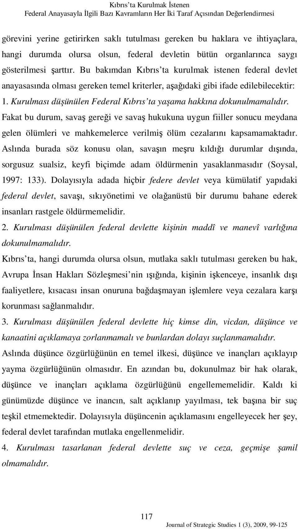 Bu bakımdan Kıbrıs ta kurulmak istenen federal devlet anayasasında olması gereken temel kriterler, aşağıdaki gibi ifade edilebilecektir: 1.