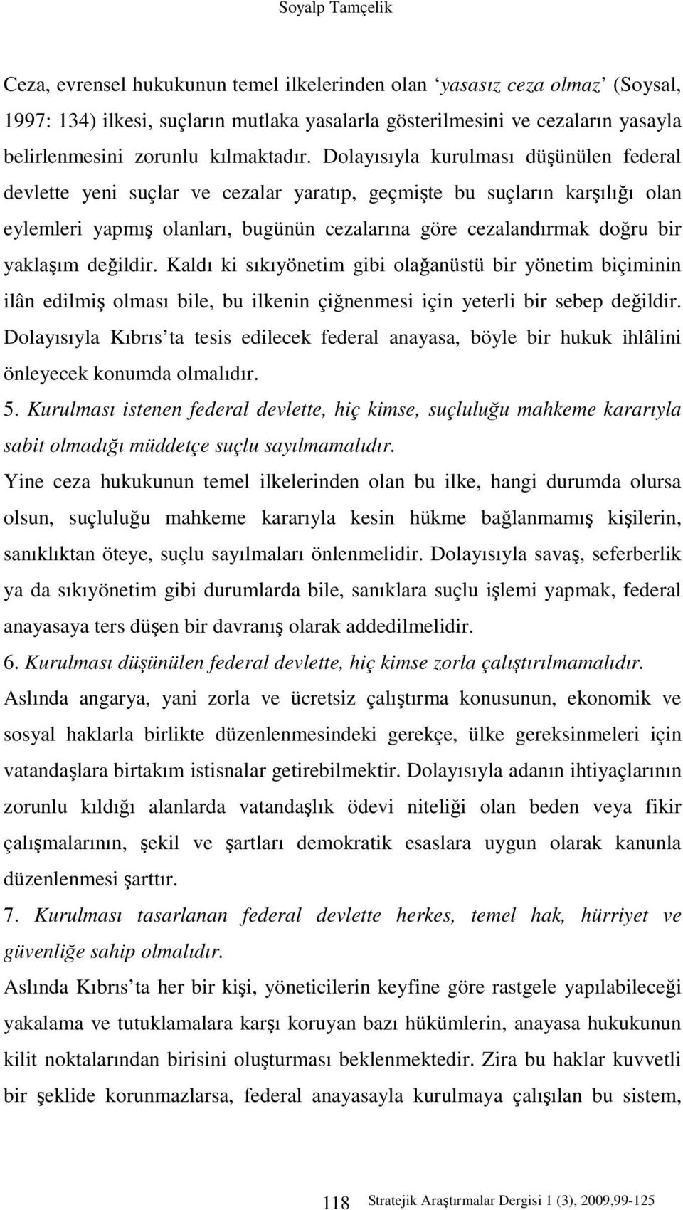 Dolayısıyla kurulması düşünülen federal devlette yeni suçlar ve cezalar yaratıp, geçmişte bu suçların karşılığı olan eylemleri yapmış olanları, bugünün cezalarına göre cezalandırmak doğru bir