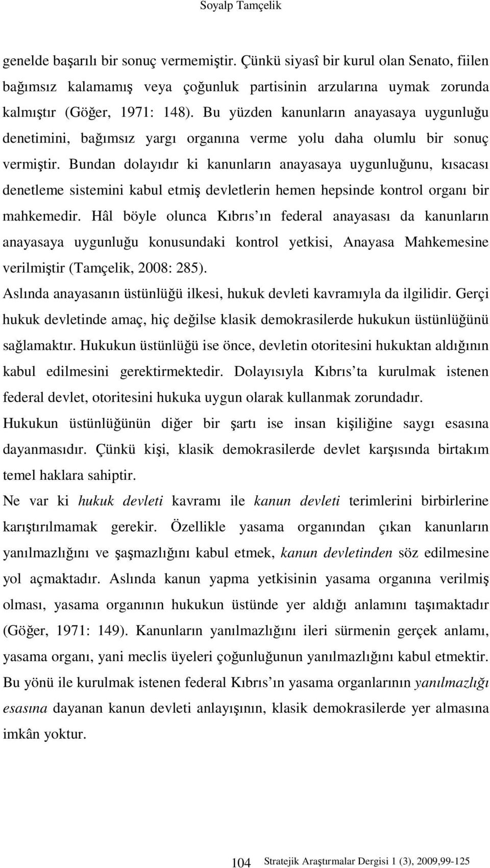 Bundan dolayıdır ki kanunların anayasaya uygunluğunu, kısacası denetleme sistemini kabul etmiş devletlerin hemen hepsinde kontrol organı bir mahkemedir.