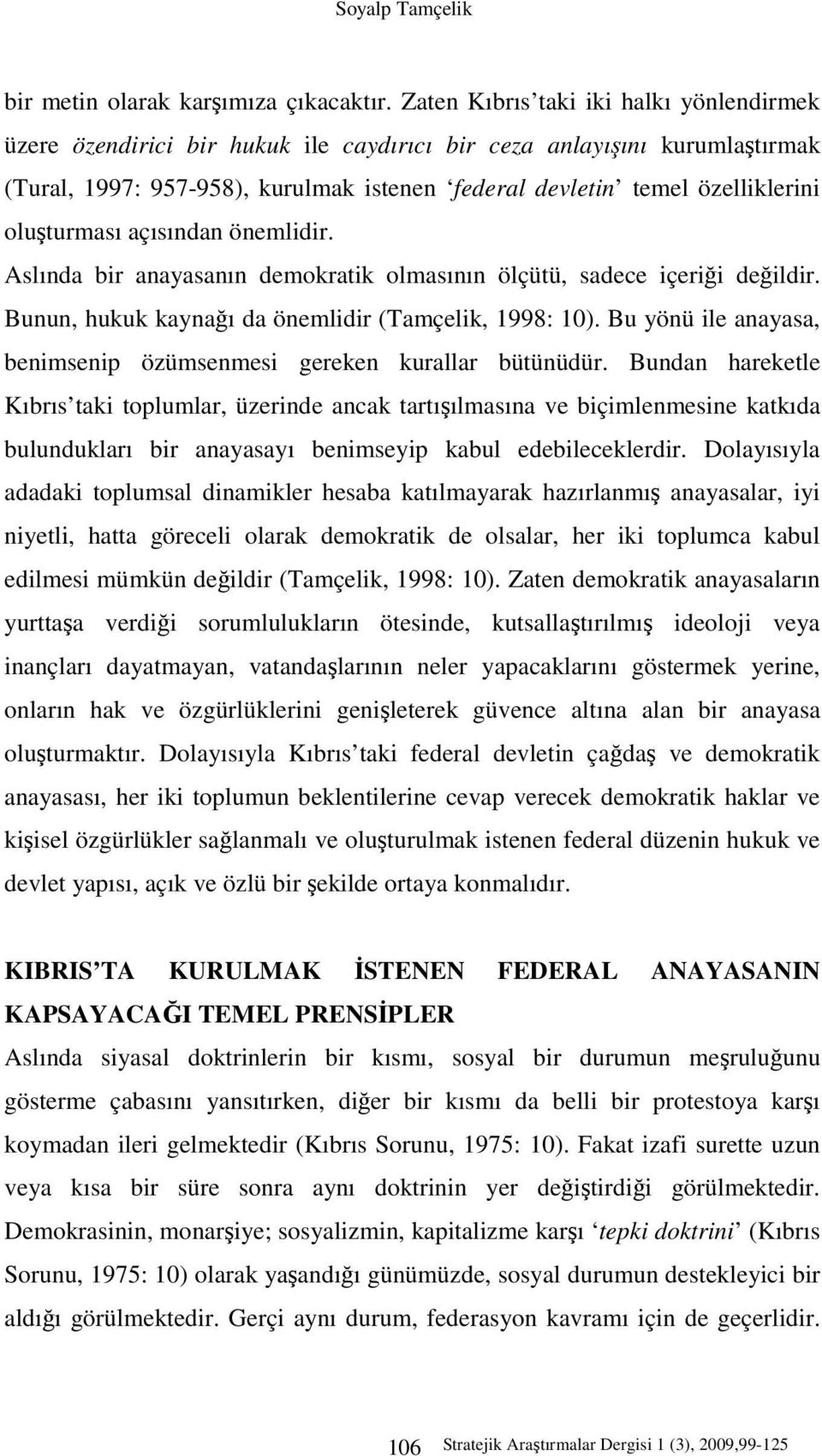 oluşturması açısından önemlidir. Aslında bir anayasanın demokratik olmasının ölçütü, sadece içeriği değildir. Bunun, hukuk kaynağı da önemlidir (Tamçelik, 1998: 10).