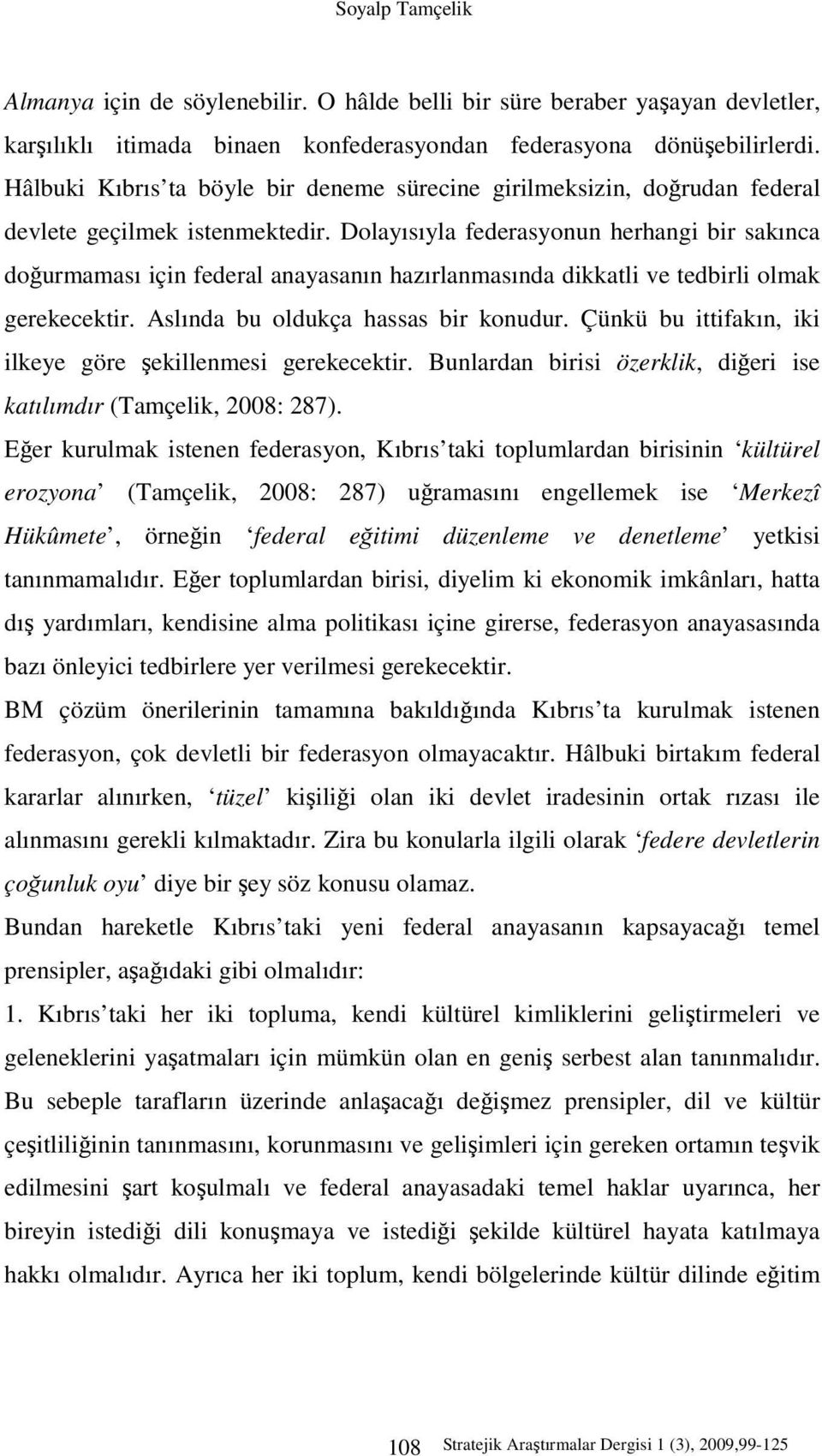 Dolayısıyla federasyonun herhangi bir sakınca doğurmaması için federal anayasanın hazırlanmasında dikkatli ve tedbirli olmak gerekecektir. Aslında bu oldukça hassas bir konudur.