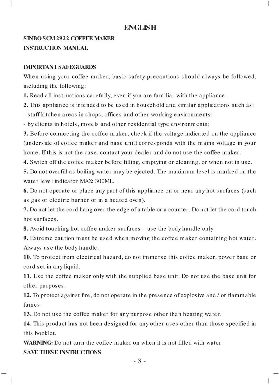 This appliance is intended to be used in household and similar applications such as: - staff kitchen areas in shops, offices and other working environments; - by clients in hotels, motels and other