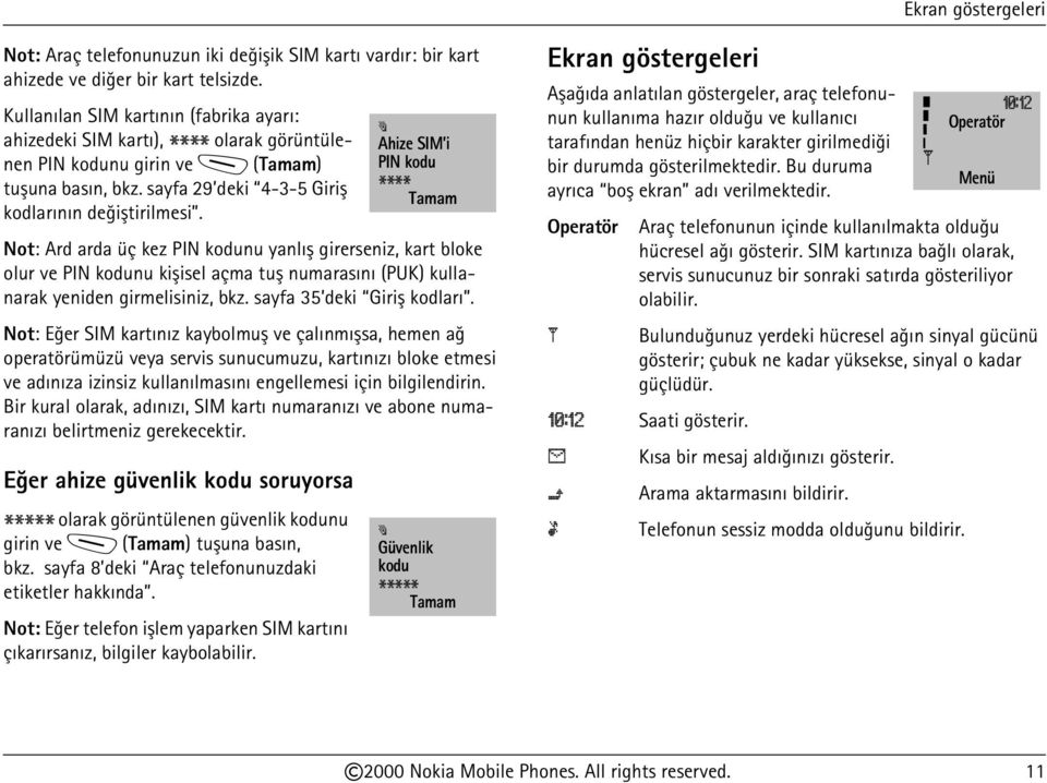 Not: Ard arda üç kez PIN kodunu yanlýþ girerseniz, kart bloke olur ve PIN kodunu kiþisel açma tuþ numarasýný (PUK) kullanarak yeniden girmelisiniz, bkz. sayfa 35 deki Giriþ kodlarý.