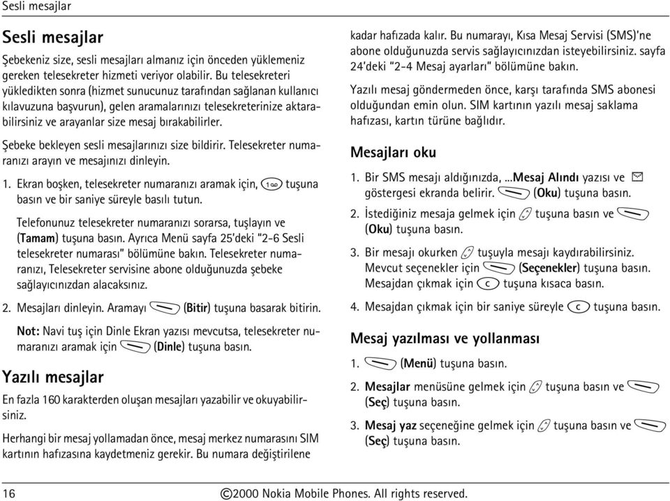 Þebeke bekleyen sesli mesajlarýnýzý size bildirir. Telesekreter numaranýzý arayýn ve mesajýnýzý dinleyin. 1.