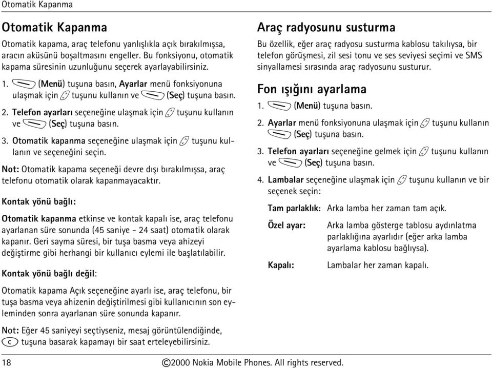 Telefon ayarlarý seçeneðine ulaþmak için b tuþunu kullanýn ve M (Seç) tuþuna basýn. 3. Otomatik kapanma seçeneðine ulaþmak için b tuþunu kullanýn ve seçeneðini seçin.