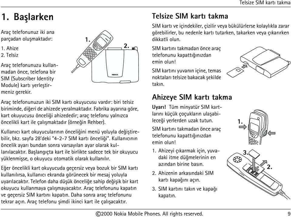 Fabrika ayarýna göre, kart okuyucusu önceliði ahizededir; araç telefonu yalnýzca öncelikli kart ile çalýþmaktadýr (örneðin Rehber).