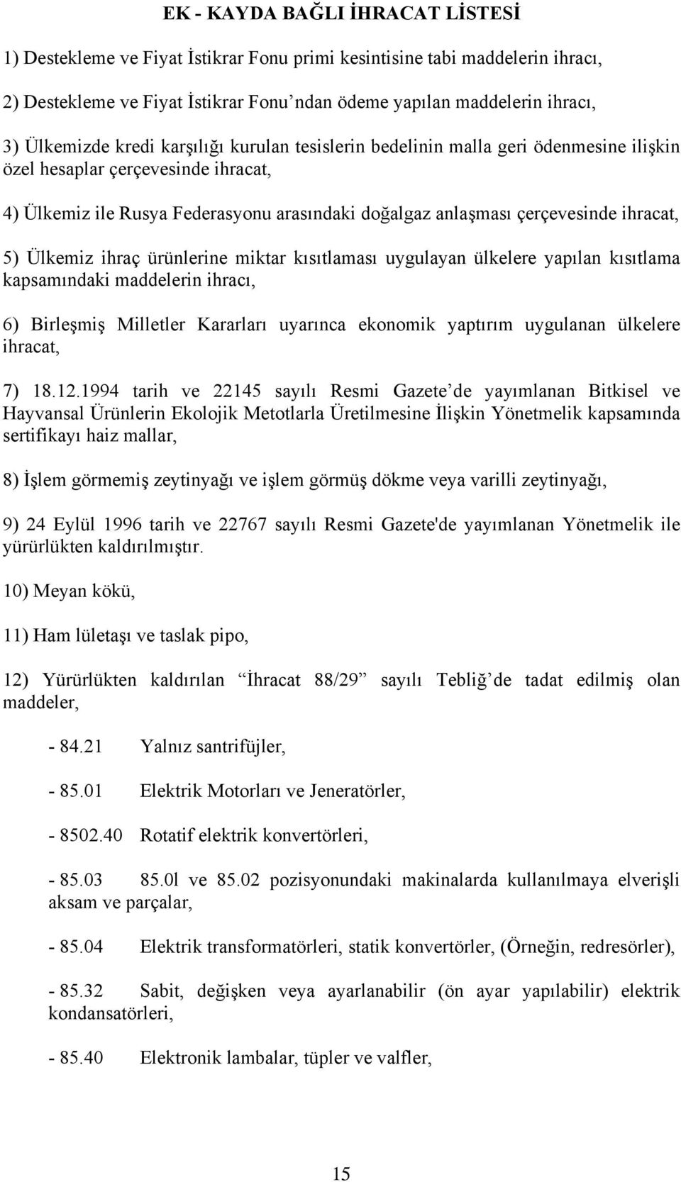 Ülkemiz ihraç ürünlerine miktar kısıtlaması uygulayan ülkelere yapılan kısıtlama kapsamındaki maddelerin ihracı, 6) Birleşmiş Milletler Kararları uyarınca ekonomik yaptırım uygulanan ülkelere