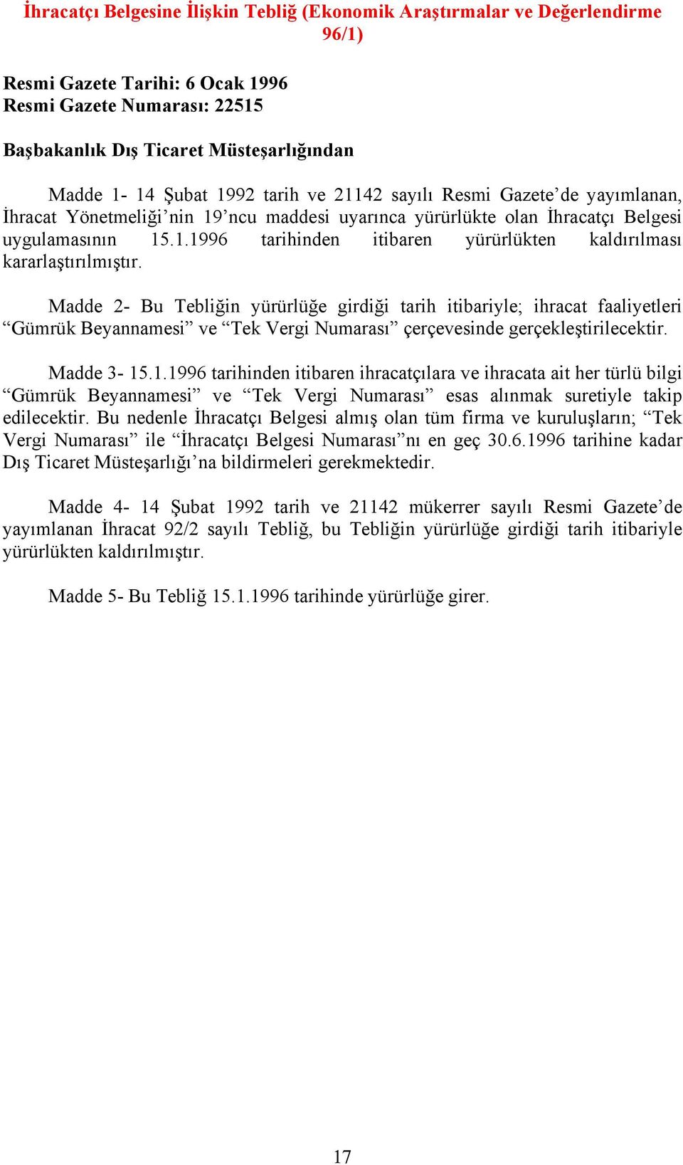 Madde 2- Bu Tebliğin yürürlüğe girdiği tarih itibariyle; ihracat faaliyetleri Gümrük Beyannamesi ve Tek Vergi Numarası çerçevesinde gerçekleştirilecektir. Madde 3-15