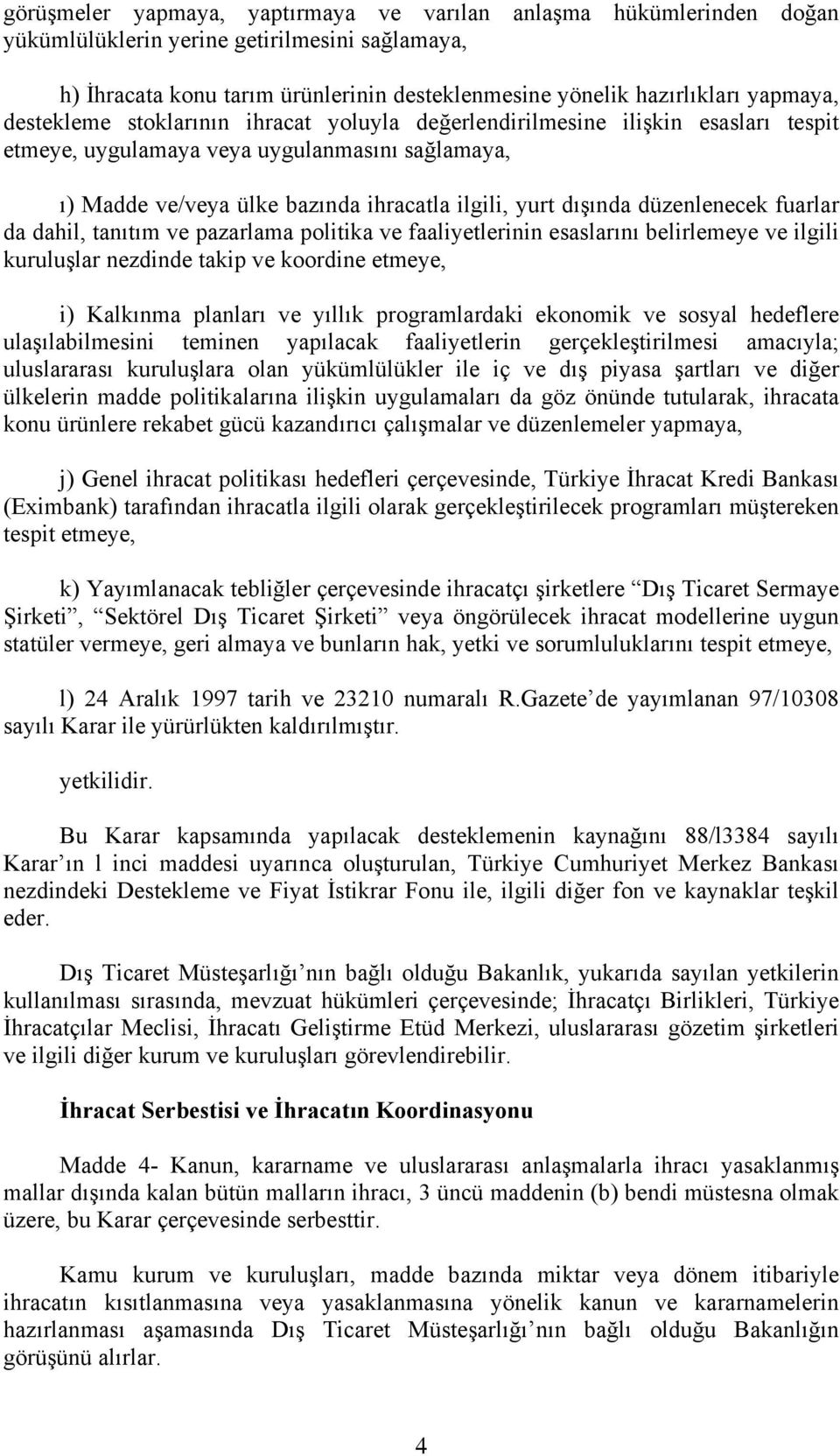 düzenlenecek fuarlar da dahil, tanıtım ve pazarlama politika ve faaliyetlerinin esaslarını belirlemeye ve ilgili kuruluşlar nezdinde takip ve koordine etmeye, i) Kalkınma planları ve yıllık