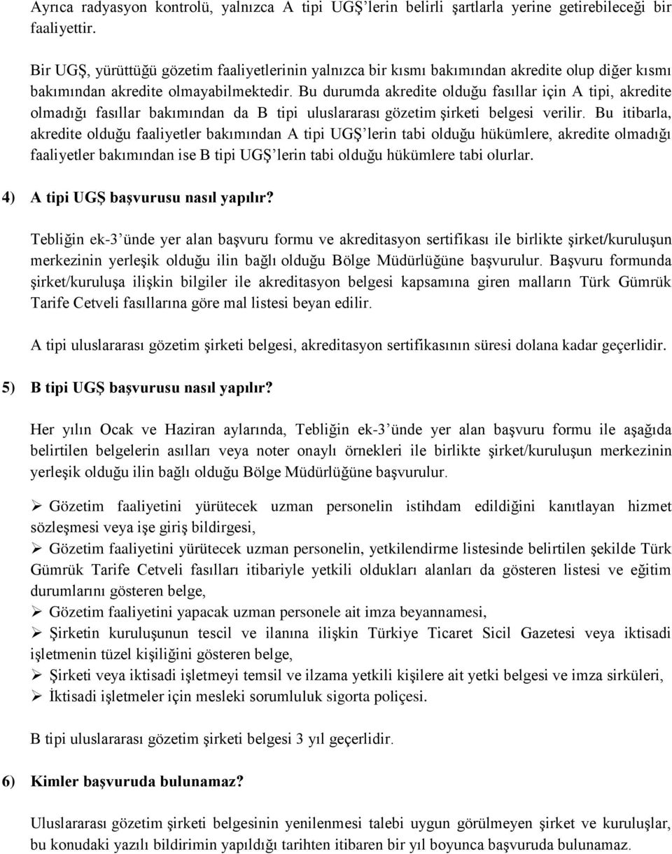 Bu durumda akredite olduğu fasıllar için A tipi, akredite olmadığı fasıllar bakımından da B tipi uluslararası gözetim şirketi belgesi verilir.