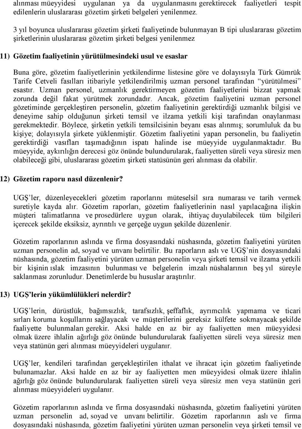 usul ve esaslar Buna göre, gözetim faaliyetlerinin yetkilendirme listesine göre ve dolayısıyla Türk Gümrük Tarife Cetveli fasılları itibariyle yetkilendirilmiş uzman personel tarafından yürütülmesi