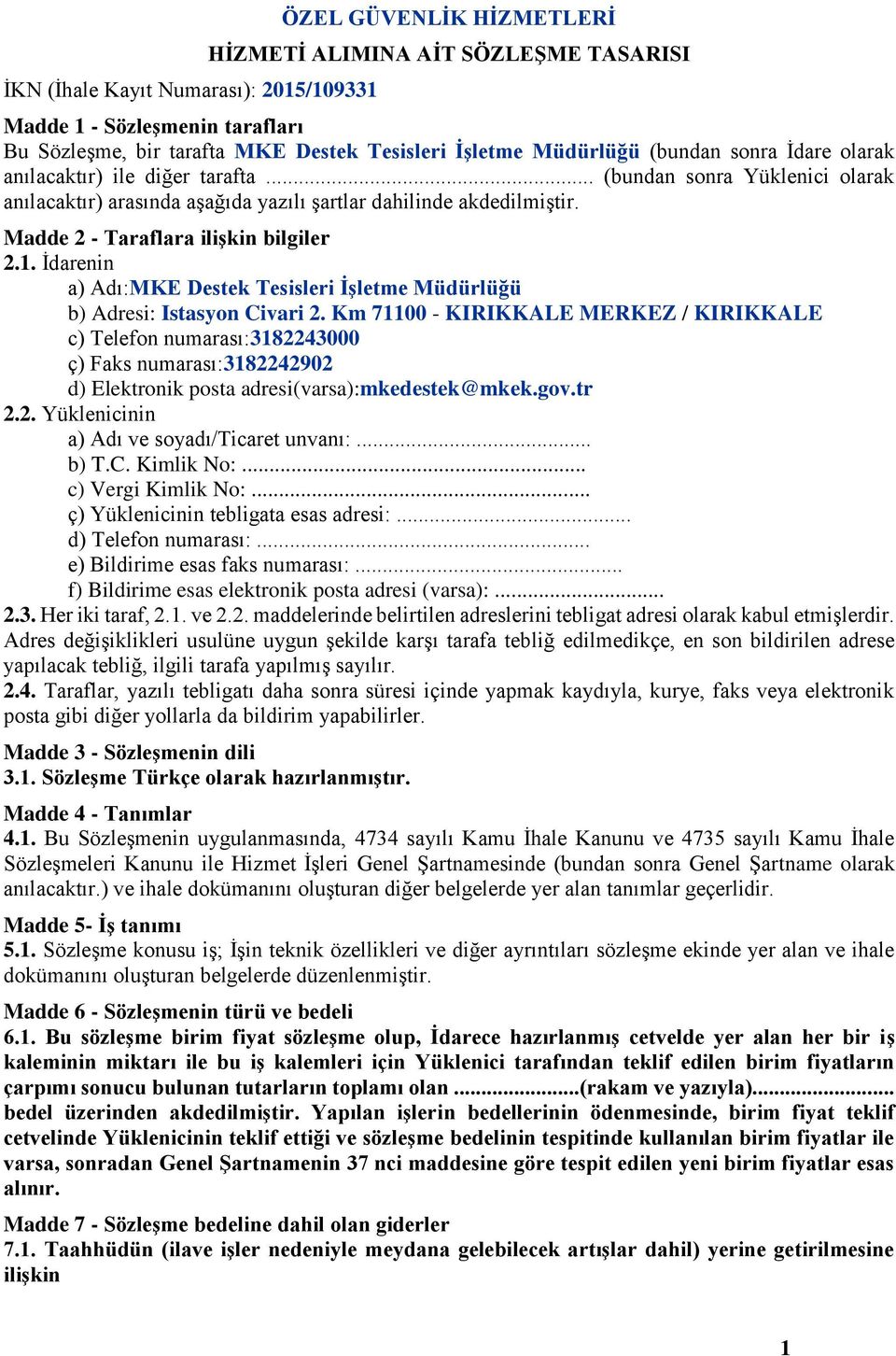 Madde 2 - Taraflara ilişkin bilgiler 2.1. İdarenin a) Adı:MKE Destek Tesisleri İşletme Müdürlüğü b) Adresi: Istasyon Civari 2.