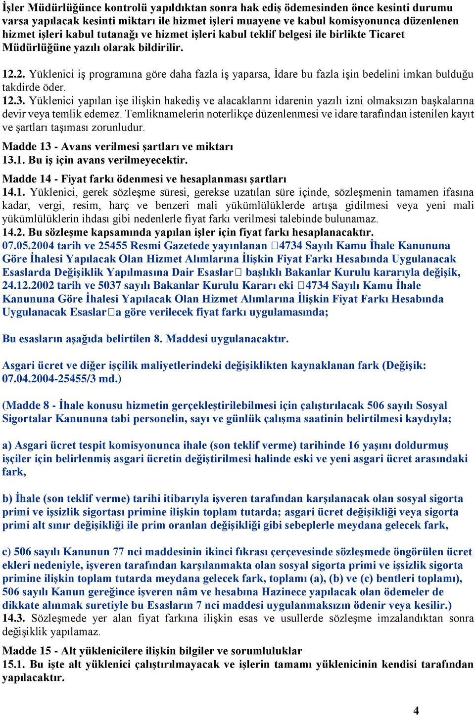 2. Yüklenici iş programına göre daha fazla iş yaparsa, İdare bu fazla işin bedelini imkan bulduğu takdirde öder. 12.3.