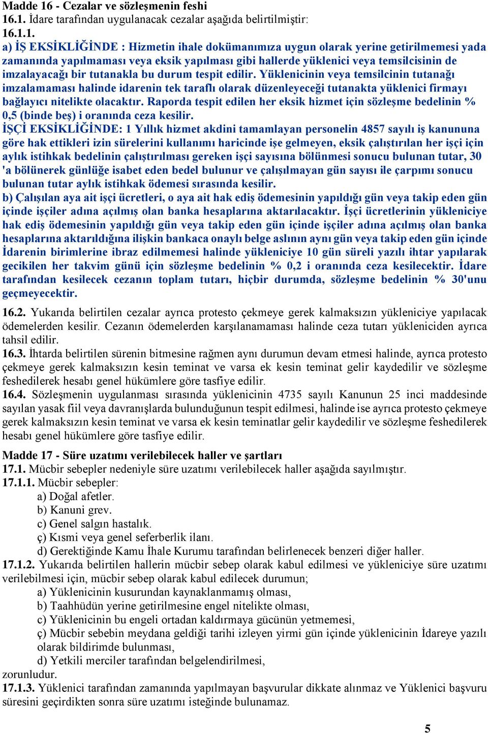 .1. İdare tarafından uygulanacak cezalar aşağıda belirtilmiştir: 16.1.1. a) İŞ EKSİKLİĞİNDE : Hizmetin ihale dokümanımıza uygun olarak yerine getirilmemesi yada zamanında yapılmaması veya eksik