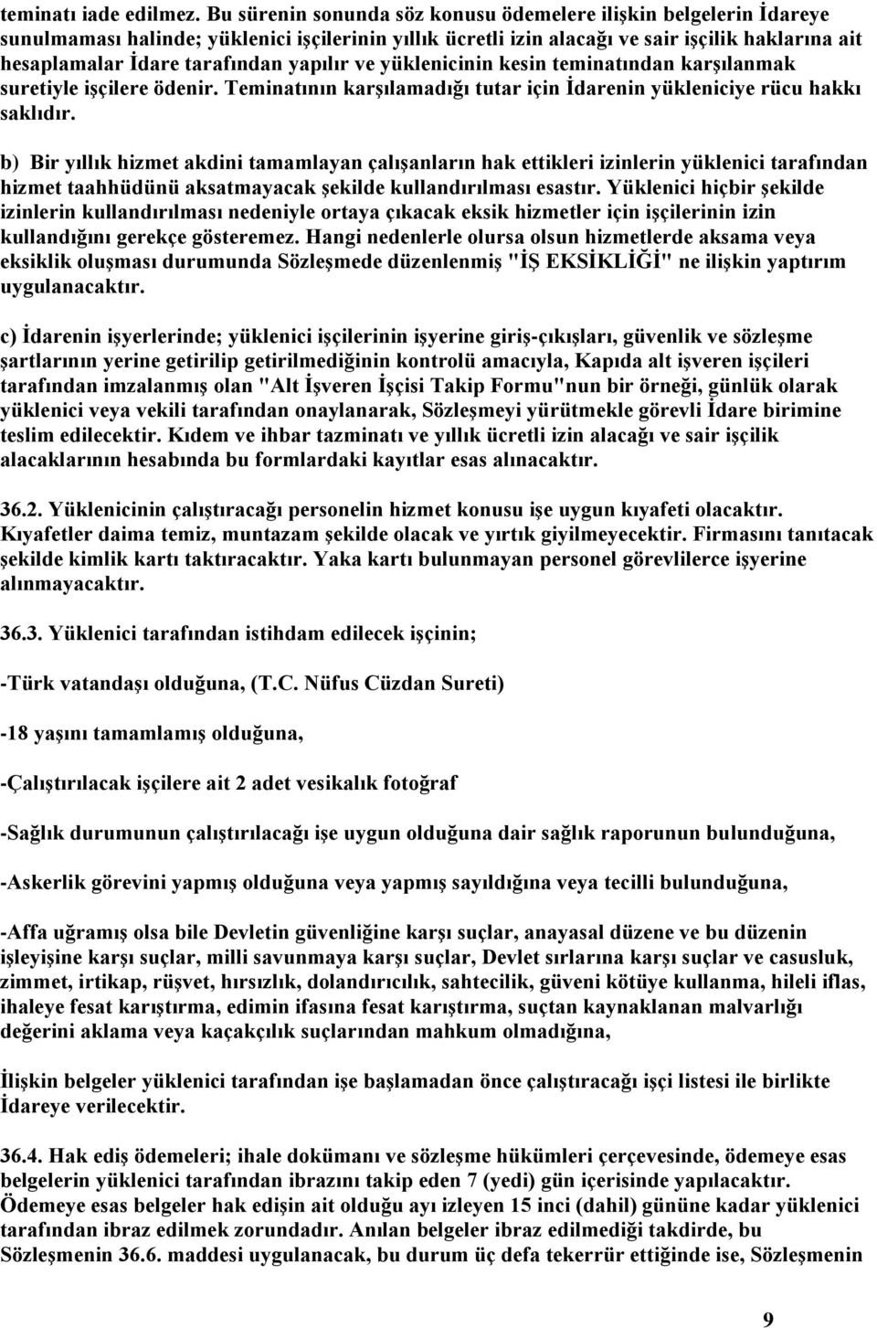 yapılır ve yüklenicinin kesin teminatından karşılanmak suretiyle işçilere ödenir. Teminatının karşılamadığı tutar için İdarenin yükleniciye rücu hakkı saklıdır.