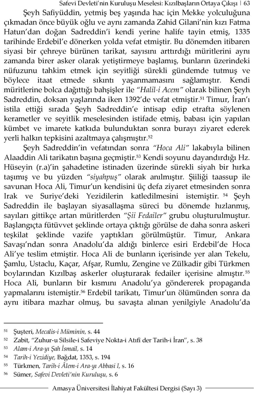 Bu dönemden itibaren siyasi bir çehreye bürünen tarikat, sayısını arttırdığı müritlerini aynı zamanda birer asker olarak yetiştirmeye başlamış, bunların üzerindeki nüfuzunu tahkim etmek için