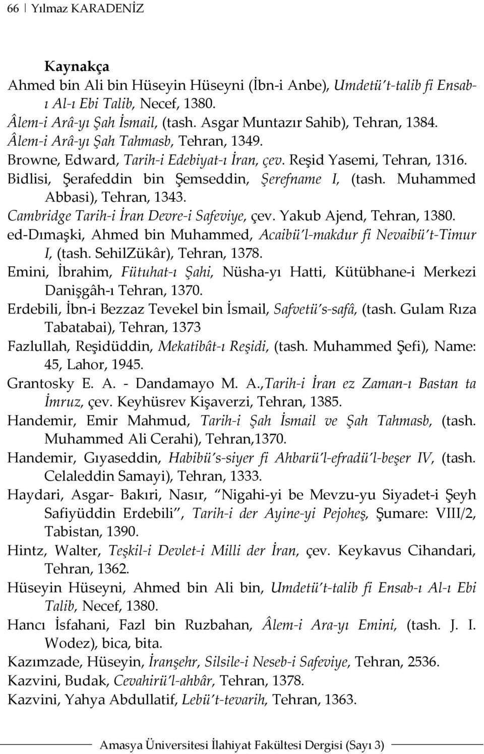 Muhammed Abbasi), Tehran, 1343. Cambridge Tarih-i İran Devre-i Safeviye, çev. Yakub Ajend, Tehran, 1380. ed-dımaşki, Ahmed bin Muhammed, Acaibü l-makdur fi Nevaibü t-timur I, (tash.