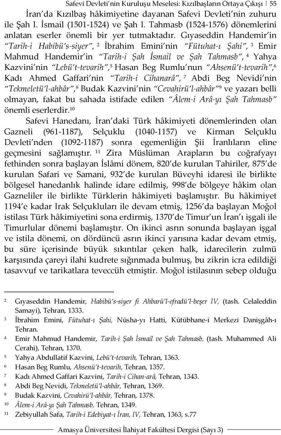 Gıyaseddin Handemir in Tarih-i Habibü s-siyer, 2 İbrahim Emini nin Fütuhat-ı Şahi, 3 Emir Mahmud Handemir in Tarih-i Şah İsmail ve Şah Tahmasb, 4 Yahya Kazvini nin Lebü t-tevarih, 5 Hasan Beg Rumlu