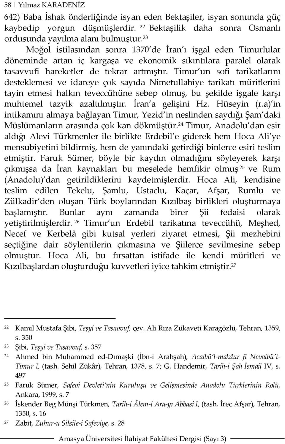 Timur un sofi tarikatlarını desteklemesi ve idareye çok sayıda Nimetullahiye tarikatı müritlerini tayin etmesi halkın teveccühüne sebep olmuş, bu şekilde işgale karşı muhtemel tazyik azaltılmıştır.