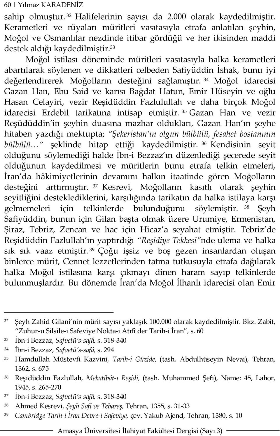 33 Moğol istilası döneminde müritleri vasıtasıyla halka kerametleri abartılarak söylenen ve dikkatleri celbeden Safiyüddin İshak, bunu iyi değerlendirerek Moğolların desteğini sağlamıştır.