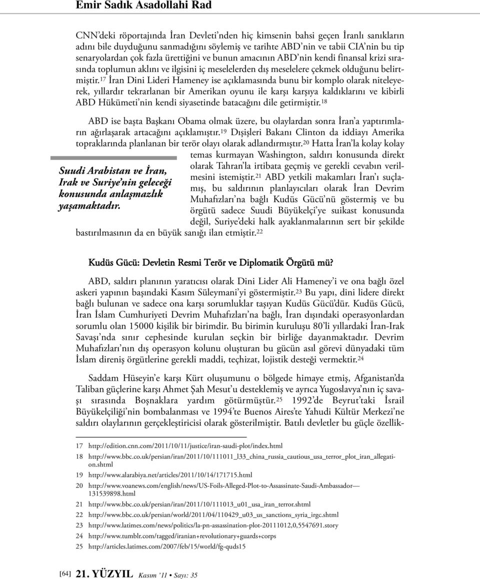 17 İran Dini Lideri Hameney ise açıklamasında bunu bir komplo olarak niteleyerek, yıllardır tekrarlanan bir Amerikan oyunu ile karşı karşıya kaldıklarını ve kibirli ABD Hükümeti nin kendi siyasetinde