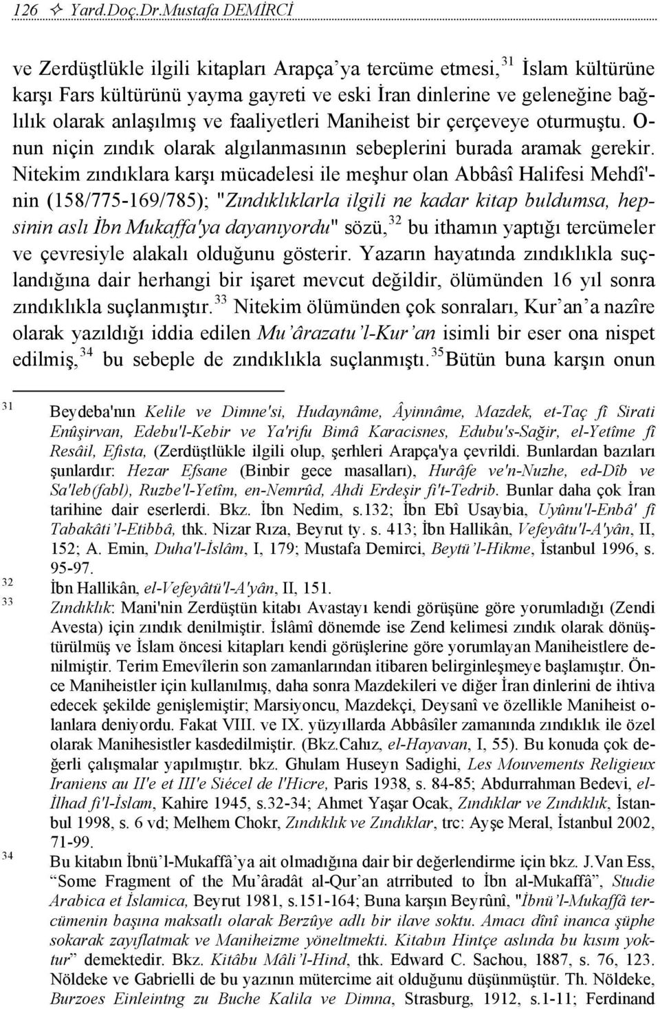 faaliyetleri Maniheist bir çerçeveye oturmuştu. O- nun niçin zındık olarak algılanmasının sebeplerini burada aramak gerekir.