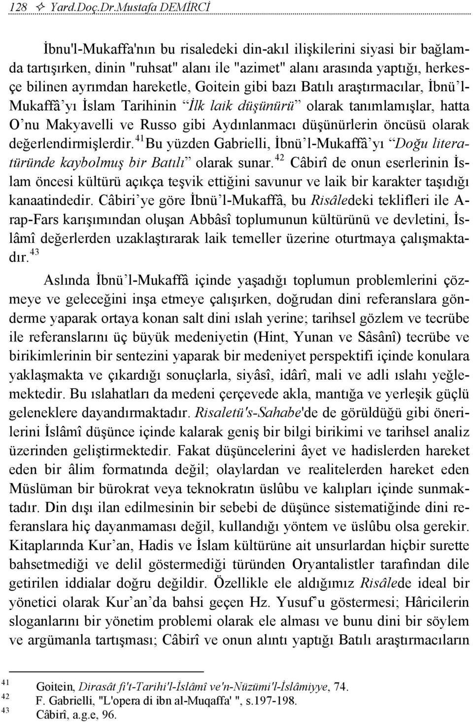 Goitein gibi bazı Batılı araştırmacılar, İbnü l- Mukaffâ yı İslam Tarihinin İlk laik düşünürü olarak tanımlamışlar, hatta O nu Makyavelli ve Russo gibi Aydınlanmacı düşünürlerin öncüsü olarak