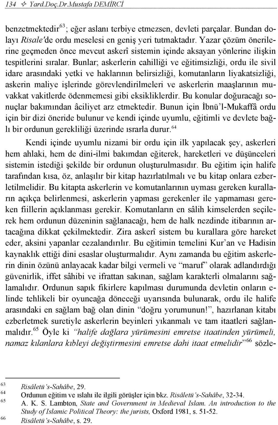 Bunlar; askerlerin cahilliği ve eğitimsizliği, ordu ile sivil idare arasındaki yetki ve haklarının belirsizliği, komutanların liyakatsizliği, askerin maliye işlerinde görevlendirilmeleri ve