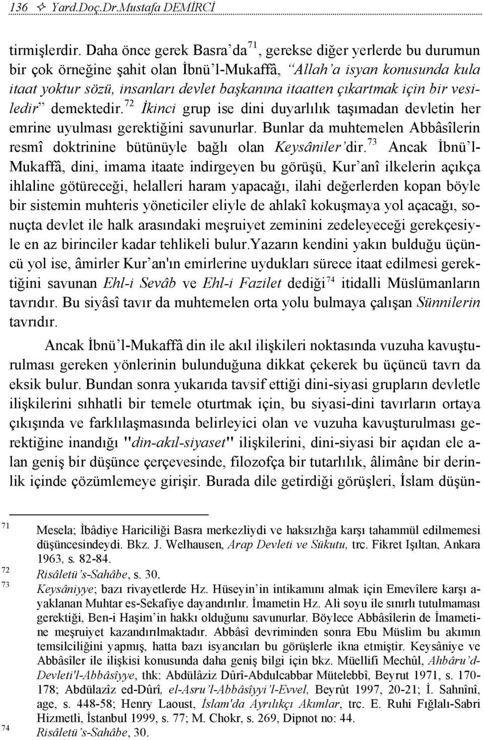 çıkartmak için bir vesiledir demektedir. 72 İkinci grup ise dini duyarlılık taşımadan devletin her emrine uyulması gerektiğini savunurlar.